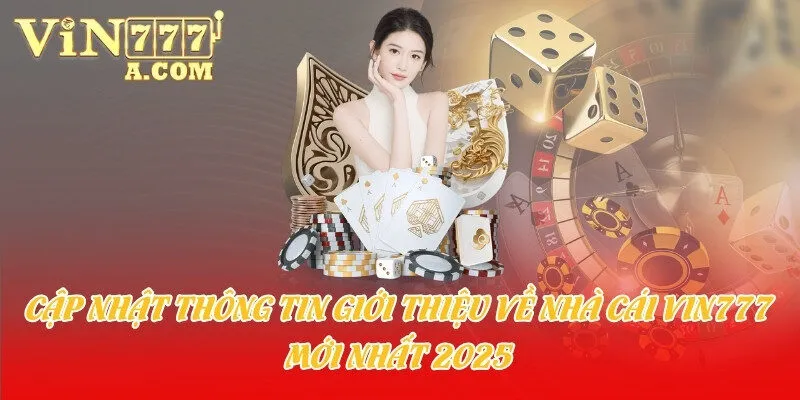 Cập nhật thông tin giới thiệu về nhà cái Vin777 mới nhất 2025