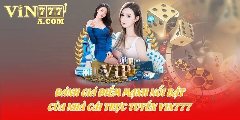 Đánh giá điểm mạnh nổi bật của nhà cái trực tuyến Vin777