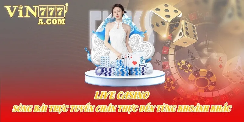 Live Casino – Sòng bài trực tuyến chân thực đến từng khoảnh khắc